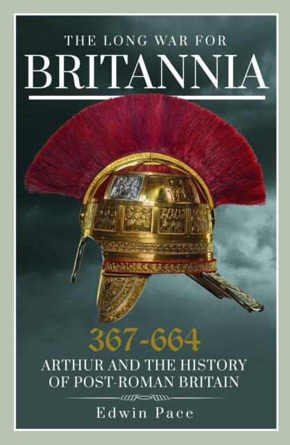 The Long War for Britannia, 367–664: Arthur and the History of Post-Roman Britain