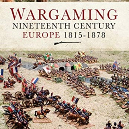 Wargaming Nineteenth Century Europe 1815-1878