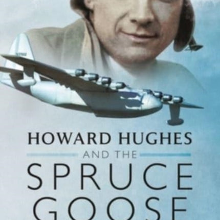 Howard Hughes and the Spruce Goose: The Story of the HK-1 Hercules