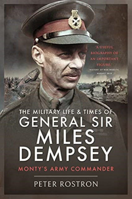 The Military Life and Times of General Sir Miles Dempsey: Monty's Army Commander