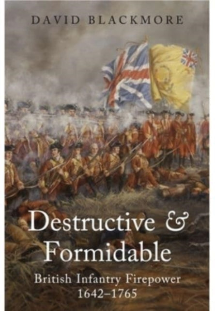 Destructive and Formidable: British Infantry Firepower, 1642 1765