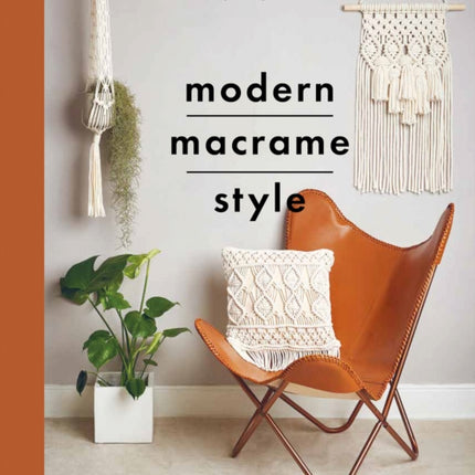 Modern Macrame Style: 20 stylish beginner projects for the home with step-by-steps, techniques, tips and tricks