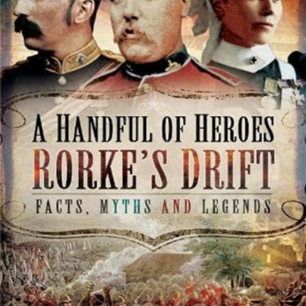 A Handful of Heroes, Rorke's Drift: Facts, Myths and Legends