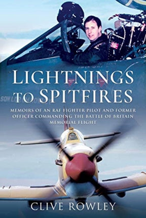 Lightnings to Spitfires: Memoirs of an RAF Fighter Pilot and Former Officer Commanding the Battle of Britain Memorial Flight