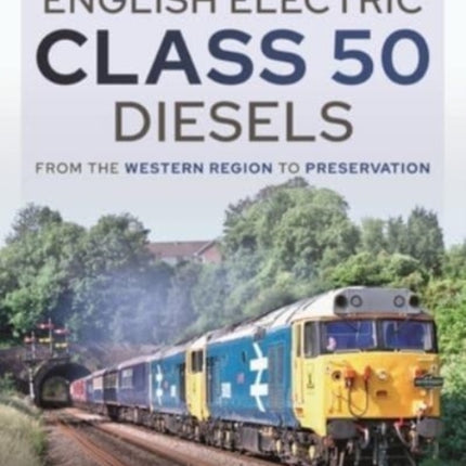 English Electric Class 50 Diesels: From the Western Region to Preservation