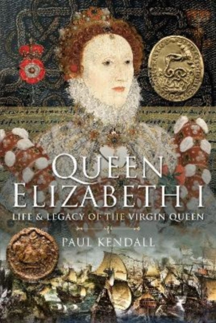 Queen Elizabeth I: Life and Legacy of the Virgin Queen