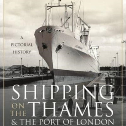 Shipping on the Thames and the Port of London During the 1940s   1980s: A Pictorial History