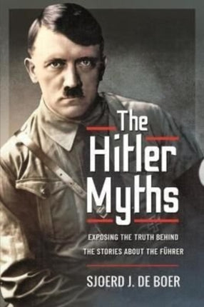 The Hitler Myths: Exposing the Truth Behind the Stories About the F�hrer