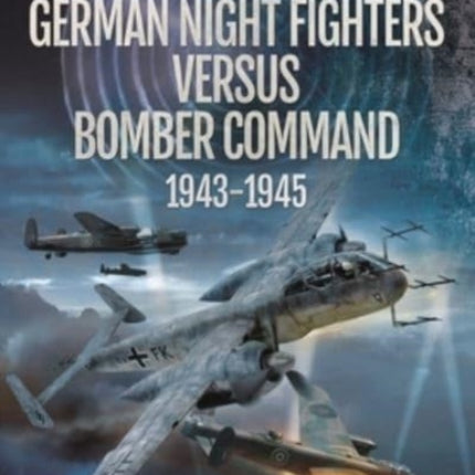 German Night Fighters Versus Bomber Command 1943-1945