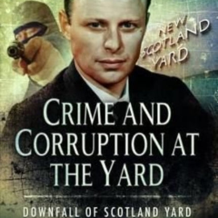 Crime and Corruption at the Yard: Downfall of Scotland Yard