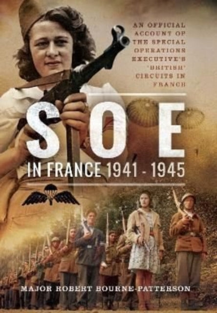 SOE In France, 1941–1945: An Official Account of the Special Operations Executive's 'British' Circuits in France