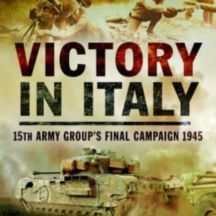 Victory in Italy: 15th Army Group's Final Campaign 1945