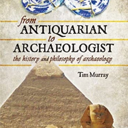 From Antiquarian to Archaeologist: The History and Philosophy of Archaeology