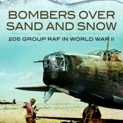 Bombers over Sand and Snow: 205 Group RAF in World War II