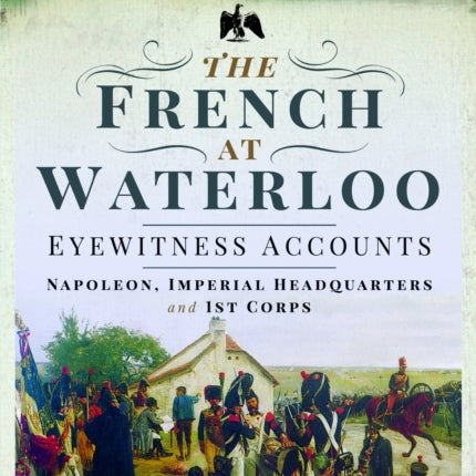 The French at Waterloo Eyewitness Accounts