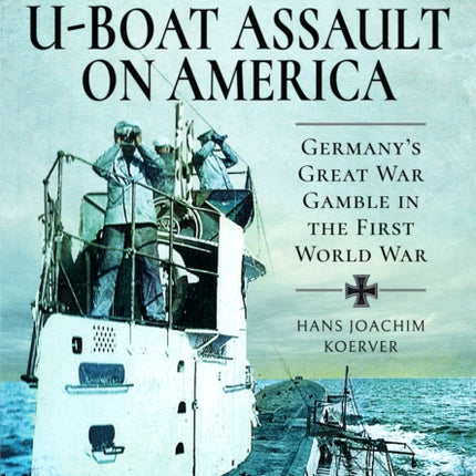 The Kaisers UBoat Assault on America