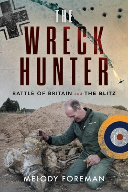 The Wreck Hunter: Battle of Britain & The Blitz