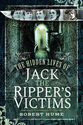 The Hidden Lives of Jack the Rippers Victims