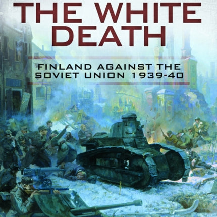 War of the White Death: Finland Against the Soviet Union, 1939-40