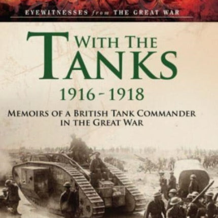 With the Tanks, 1916 1918: Memoirs of a British Tank Commander in the Great War