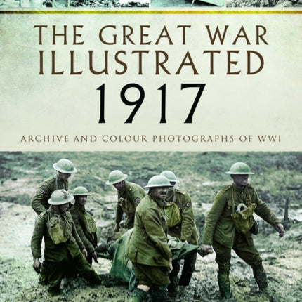 The Great War Illustrated 1917: Archive and Photographs of WWI