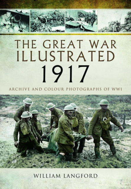 The Great War Illustrated 1917: Archive and Photographs of WWI