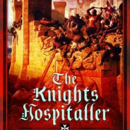 The Knights Hospitaller: A Military History of the Knights of St John