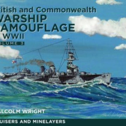 British and Commonwealth Warship Camouflage of WWII: Volume III: Cruisers and Minelayers