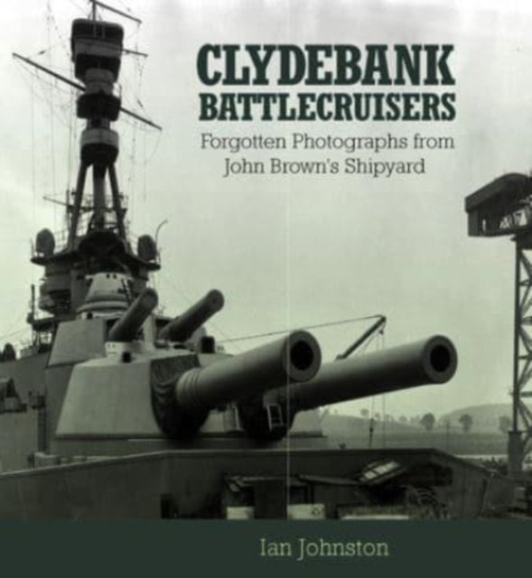 Clydebank Battlecruisers: Forgotten Photographs from John Brown's Shipyard