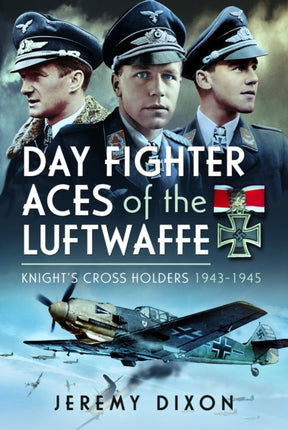 Day Fighter Aces of the Luftwaffe: Knight's Cross Holders 1943-1945