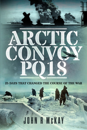 Arctic Convoy PQ18: 25 Days That Changed the Course of the War