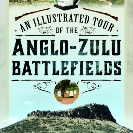 An Illustrated Tour of the 1879 Anglo-Zulu Battlefields