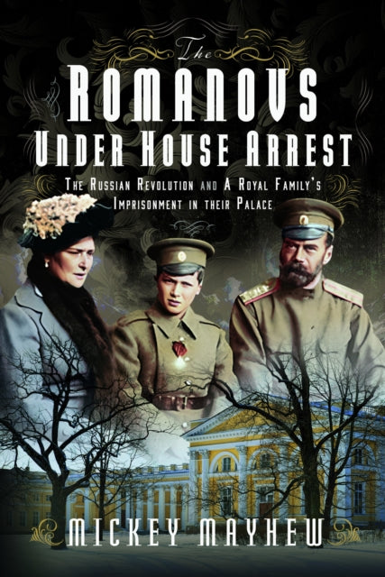 The Romanovs Under House Arrest