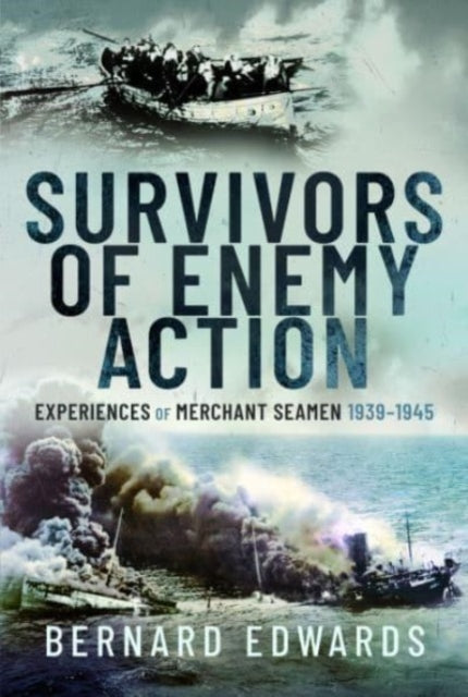 Survivors of Enemy Action: Experiences of Merchant Seamen, 1939 1945