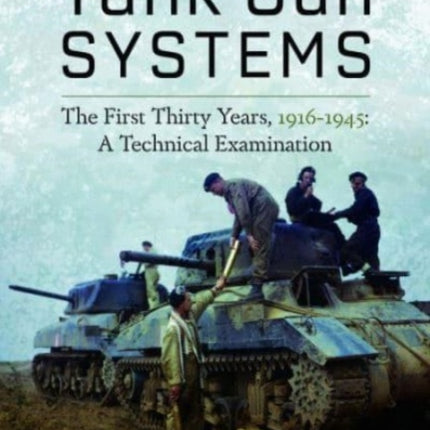 Tank Gun Systems: The First Thirty Years, 1916 1945: A Technical Examination