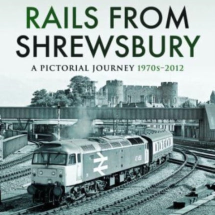 Rails From Shrewsbury: A Pictorial Journey, 1970s-2012