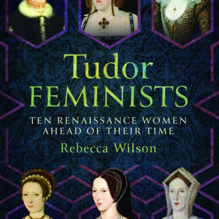 Tudor Feminists: 10 Renaissance Women Ahead of their Time