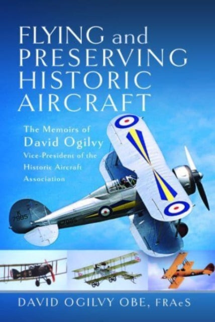 Flying and Preserving Historic Aircraft: The Memoirs of David Ogilvy OBE, Vice-President of the Historic Aircraft Association