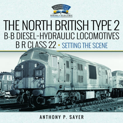 North British Type 2 BB DieselHydraulic Locomotives BR Class 22  Volume 1  Setting the Scene