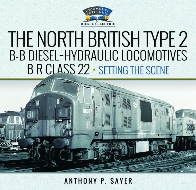 North British Type 2 BB DieselHydraulic Locomotives BR Class 22  Volume 1  Setting the Scene