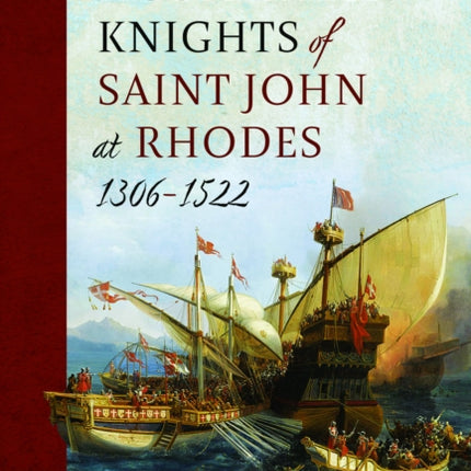 The Hospitaller Knights of Saint John at Rhodes 1306-1522