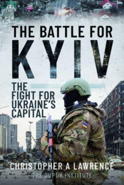 The Battle for Kyiv: The Fight for Ukraine s Capital