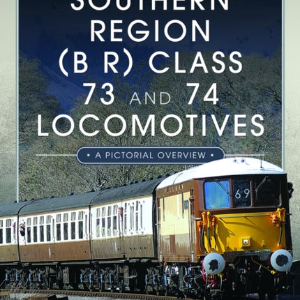 The Southern Region (B R) Class 73 and 74 Locomotives: A Pictorial Overview