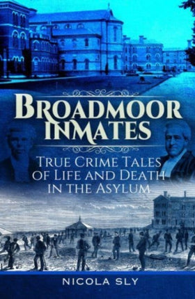 Broadmoor Inmates: True Crime Tales of Life and Death in the Asylum