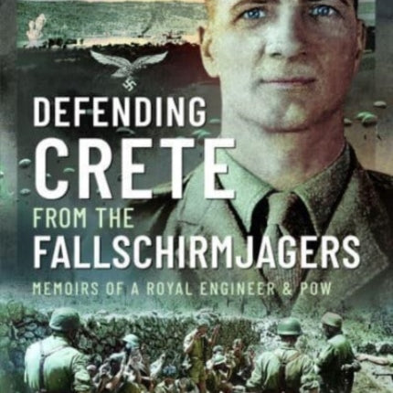 Defending Crete from the Fallschirmjagers: Memoirs of a Royal Engineer & POW