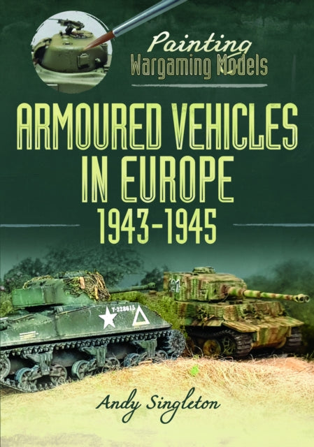 Painting Wargaming Models Armoured Vehicles in Europe 19431945