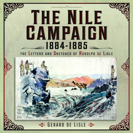 The Nile Campaign, 1884-1885: The Letters and Sketches of Rudolph de Lisle