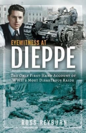 Eyewitness at Dieppe: The Only First-Hand Account of WWII's Most Disastrous Raid