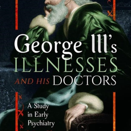 George III's Illnesses and his Doctors: A Study in Early Psychiatry