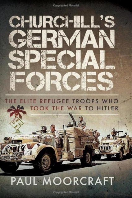 Churchill's German Special Forces: The Elite Refugee Troops who took the War to Hitler